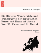 Die Riviera: Wanderziele Und Winterasyle Der Ligurischen Ku Ste Von Nizza Bis Spezia. Von W. Kaden Und H. Nestel.