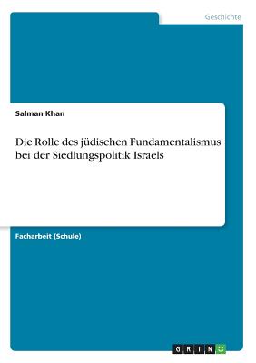 Die Rolle des j?dischen Fundamentalismus bei der Siedlungspolitik Israels - Khan, Salman