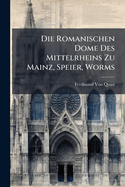 Die Romanischen Dome Des Mittelrheins Zu Mainz, Speier, Worms