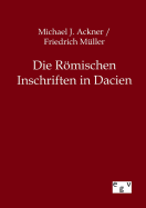 Die Romischen Inschriften in Dacien