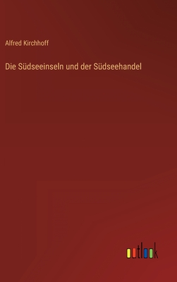 Die S?dseeinseln und der S?dseehandel - Kirchhoff, Alfred