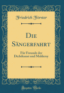 Die S?ngerfahrt: F?r Freunde Der Dichtkunst Und Mahlerey (Classic Reprint)