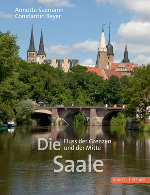 Die Saale: Fluss Der Grenzen Und Der Mitte - Beyer, Constantin (Photographer), and Seemann, Annette