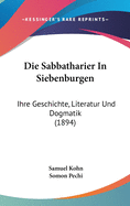 Die Sabbatharier in Siebenburgen: Ihre Geschichte, Literatur Und Dogmatik (1894)