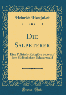 Die Salpeterer: Eine Politisch-Religise Secte Auf Dem Sdstlichen Schwarzwald (Classic Reprint)