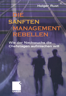 Die Sanften Managementrebellen: Wie Der Nachwuchs Die Chefetagen Aufmischen Will - Rust, Holger