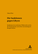 Die Sanktionen Gegen Libyen: Sanktionen Im Modernen Voelkerrecht Und in Der Staatenpraxis Sowie Ihre Anwendung Am Beispiel Libyen