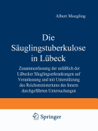 Die Sauglingstuberkulose in Lubeck: Zusammenfassung Der Anlasslich Der Lubecker Sauglingserkrankungen Auf Veranlassung Und Mit Unterstutzung Des Reichsministeriums Des Inneren Durchgefuhrten Untersuchungen - Moegling, Albert, and Sch?mann, P, and Kleinschmidt, H