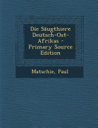 Die Saugthiere Deutsch-Ost-Afrikas - Matschie, Paul