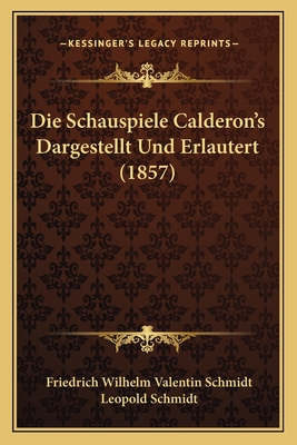 Die Schauspiele Calderon's Dargestellt Und Erlautert (1857) - Schmidt, Friedrich Wilhelm Valentin (Illustrator), and Schmidt, Leopold (Editor)