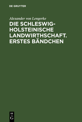 Die Schleswig-Holsteinische Landwirthschaft. Erstes B?ndchen - Lengerke, Alexander Von