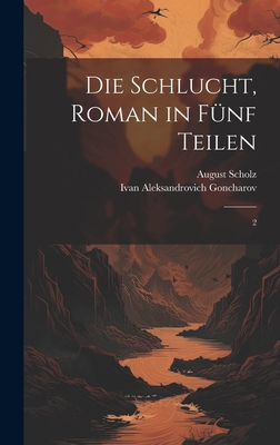 Die Schlucht, Roman in F?nf Teilen: 2 - Scholz, August, and Goncharov, Ivan Aleksandrovich