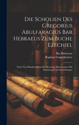 Die Scholien Des Gregorius Abulfaragius Bar Hebraeus Zum Buche Ezechiel: Nach Vier Handschriften Des Horreum Mysteriorum Mit Einleitung Und Anmerkungen - Hebraeus, Bar, and Gugenheimer, Raphael