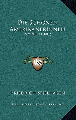 Die Schonen Amerikanerinnen: Novelle (1881) - Spielhagen, Friedrich