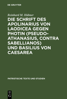 Die Schrift Des Apolinarius Von Laodicea Gegen Photin (Pseudo-Athanasius, Contra Sabellianos) Und Basilius Von Caesarea - H?bner, Reinhard M