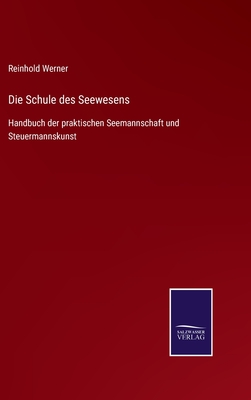 Die Schule des Seewesens: Handbuch der praktischen Seemannschaft und Steuermannskunst - Werner, Reinhold