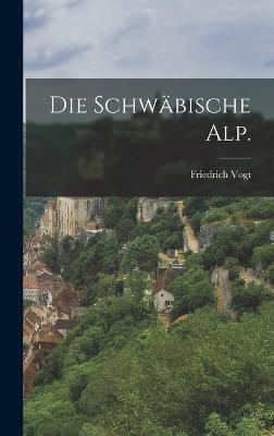 Die Schwbische Alp. - Vogt, Friedrich