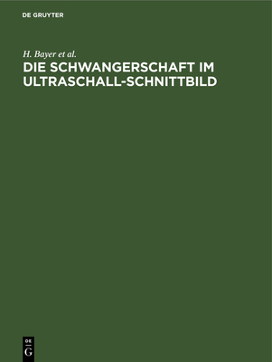 Die Schwangerschaft Im Ultraschall-Schnittbild: Ein Atlas F?r Die Geburtshilfliche Praxis / Atlas for the Practitioner in Obstetrics - Bayer, H, and Schulte, R, and Prenzlau, P