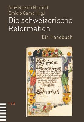 Die Schweizerische Reformation: Ein Handbuch - Locher, Gottfried Wilhelm (Foreword by), and Burnett, Amy Nelson (Editor), and Campi, Emidio (Editor)