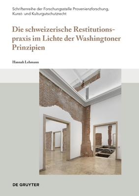 Die schweizerische Restitutionspraxis im Lichte der Washingtoner Prinzipien - Lehmann, Hannah