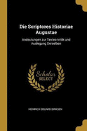 Die Scriptores Historiae Augustae: Andeutungen zur Textes-kritik und Auslegung Derselben