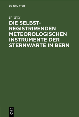 Die selbstregistrirenden meteorologischen Instrumente der Sternwarte in Bern - Wild, H