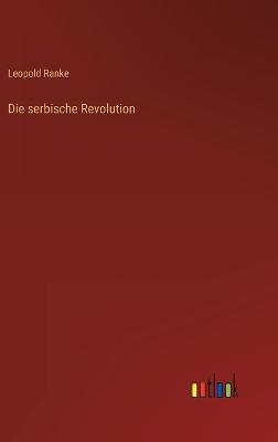 Die serbische Revolution - Ranke, Leopold Von