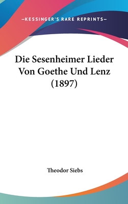 Die Sesenheimer Lieder Von Goethe Und Lenz (1897) - Siebs, Theodor