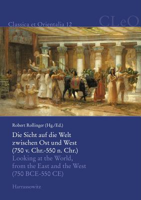 Die Sicht Auf Die Welt Zwischen Ost Und West (750 V. Chr.-550 N. Chr.) / Looking at the World, from the East and the West (750 Bce-550 Ce) - Rollinger, Robert (Editor)