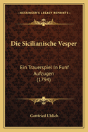 Die Sicilianische Vesper: Ein Trauerspiel in Funf Aufzugen (1794)