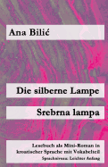 Die Silberne Lampe / Srebrna Lampa: Lesebuch ALS Mini-Roman in Kroatischer Sprache Mit Vokabelteil