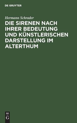 Die Sirenen Nach Ihrer Bedeutung Und Kunstlerischen Darstellung Im Alterthum (1868) - Schrader, Hermann