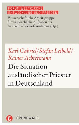 Die Situation Auslandischer Priester in Deutschland - Ackermann, Rainer, and Gabriel, Karl, and Leibold, Stefan