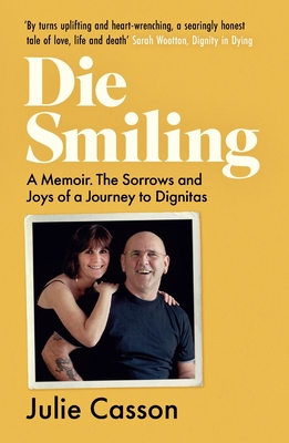 Die Smiling: A Memoir: The Sorrows and Joys of a Journey to Dignitas - Casson, Julie