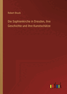 Die Sophienkirche in Dresden, ihre Geschichte und ihre Kunstschtze