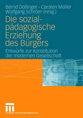 Die Sozialpadagogische Erziehung Des Burgers: Entwurfe Zur Konstitution Der Modernen Gesellschaft - Dollinger, Bernd (Editor), and M?ller, Carsten (Editor), and Schrer, Wolfgang (Editor)