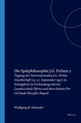 Die Sptphilosophie J.G. Fichtes 2: Tagung Der Internationalen J.G.-Fichte-Gesellschaft (15.-27. September 1997) in Schulpforte in Verbindung Mit Der Landesschule Pforta Und Dem Istituto Per Gli Studi Filosofici Napoli - Schrader, Wolfgang H