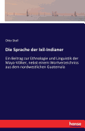 Die Sprache der Ixil-Indianer: Ein Beitrag zur Ethnologie und Linguistik der Maya-Vlker, nebst einem Wortverzeichniss aus dem nordwestlichen Guatemala