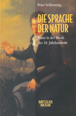 Die Sprache Der Natur: Natur in Der Musik Des 18.Jahrhunderts - Schleuning, Peter