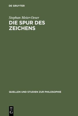 Die Spur Des Zeichens: Das Zeichen Und Seine Funktion in Der Philosophie Des Mittelalters Und Der Fr?hen Neuzeit - Meier-Oeser, Stephan