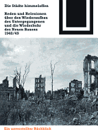 Die Stdte Himmeloffen: Reden Und Reflexionen ber Den Wiederaufbau Des Untergegangenen Und Die Wiederkehr Des Neuen Bauens 1948/49
