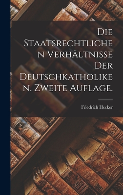 Die Staatsrechtlichen Verh?ltnisse Der Deutschkatholiken. Zweite Auflage. - Hecker, Friedrich