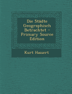 Die Stadte Geographisch Betrachtet - Hassert, Kurt