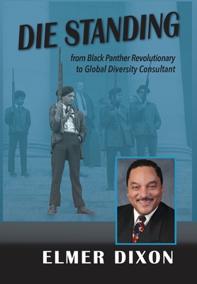 Die Standing: From Black Panther Revolutionary to Global Diversity Consultant - Dixon, Elmer, and Atkins, Elizabeth Ann (Editor)