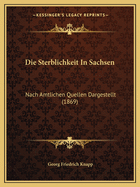 Die Sterblichkeit In Sachsen: Nach Amtlichen Quellen Dargestellt (1869)