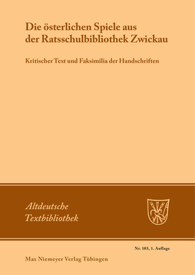 Die ?sterlichen Spiele Aus Der Ratsschulbibliothek Zwickau: Kritischer Text Und Faksimilia Der Handschriften - Linke, Hansj?rgen (Editor), and Mehler, Ulrich (Editor)