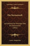 Die Sternenwelt: Leichtfassliche Vortrage Uber Die Astronomie (1852)