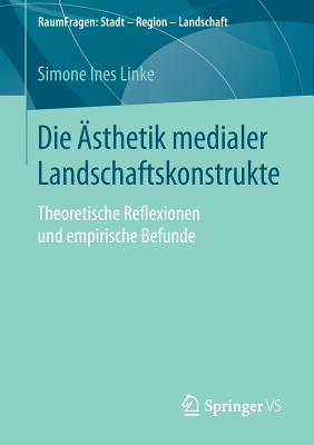 Die ?sthetik Medialer Landschaftskonstrukte: Theoretische Reflexionen Und Empirische Befunde - Linke, Simone Ines