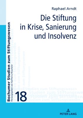 Die Stiftung in Krise, Sanierung und Insolvenz - Muscheler, Karlheinz, and Arndt, Raphael