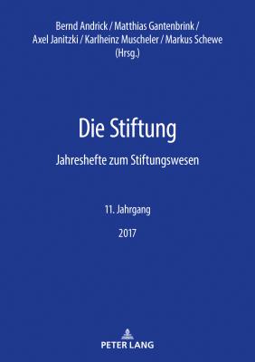 Die Stiftung: Jahreshefte zum Stiftungswesen - 11. Jahrgang, 2017 - Muscheler, Karlheinz, and Andrick, Bernd (Editor), and Gantenbrink, Matthias (Editor)